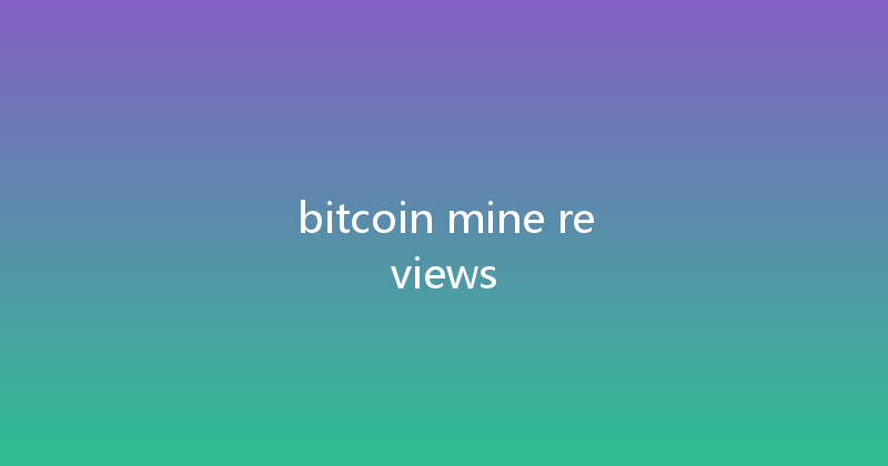 bitcoin mine reviews 